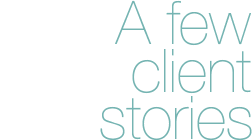 A few client stories